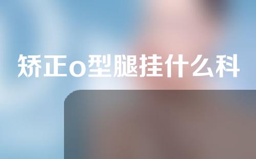 矫正o型腿挂什么科
