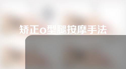 矫正o型腿按摩手法