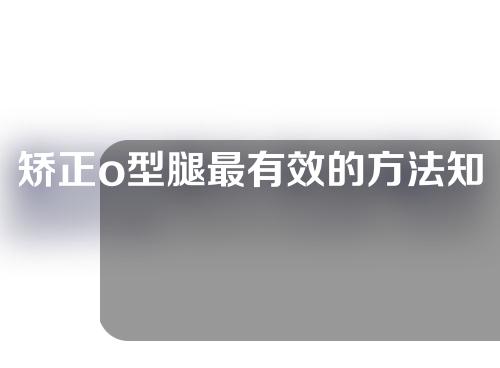 矫正o型腿最有效的方法知乎