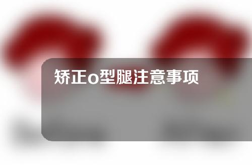 矫正o型腿注意事项