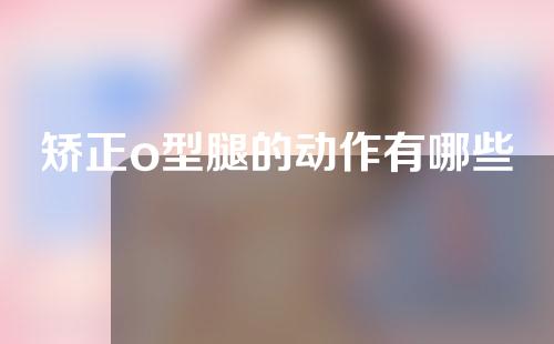 矫正o型腿的动作有哪些