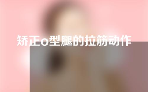 矫正o型腿的拉筋动作