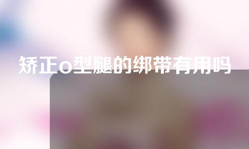 矫正o型腿的绑带有用吗
