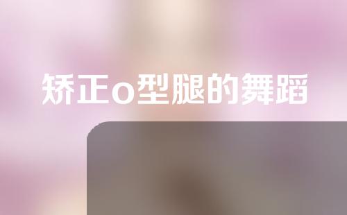 矫正o型腿的舞蹈