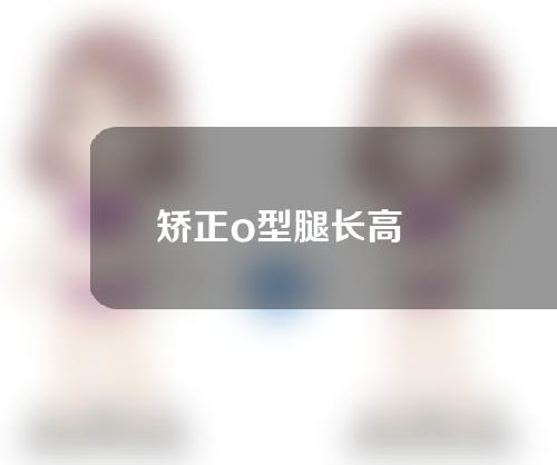 矫正o型腿长高