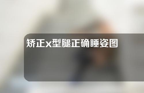 矫正x型腿正确睡姿图