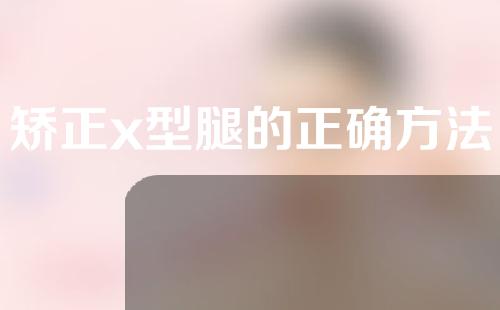 矫正x型腿的正确方法