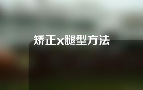 矫正x腿型方法