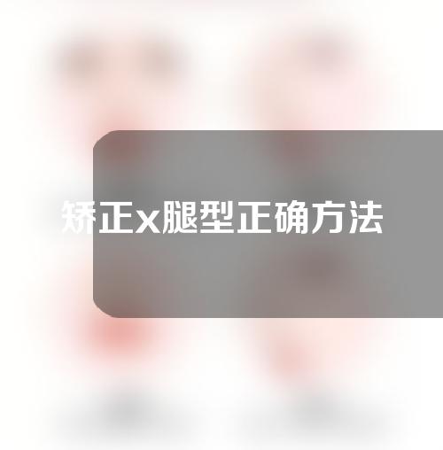 矫正x腿型正确方法