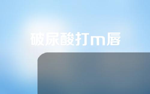 破尿酸打m唇