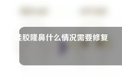 硅胶隆鼻什么情况需要修复