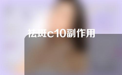 祛斑c10副作用