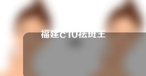 福建c10祛斑王