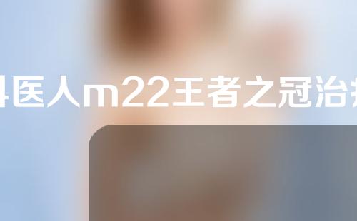 科医人m22王者之冠治疗效果