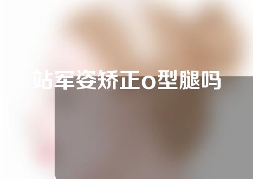 站军姿矫正o型腿吗