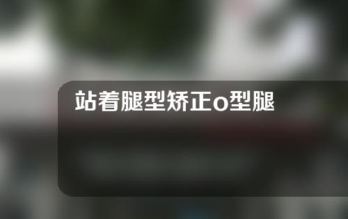 站着腿型矫正o型腿