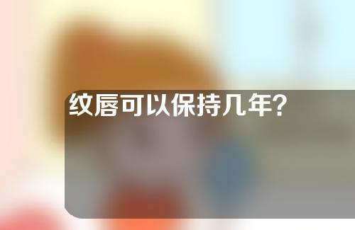 纹唇可以保持几年？