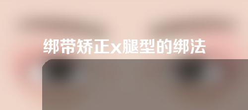 绑带矫正x腿型的绑法
