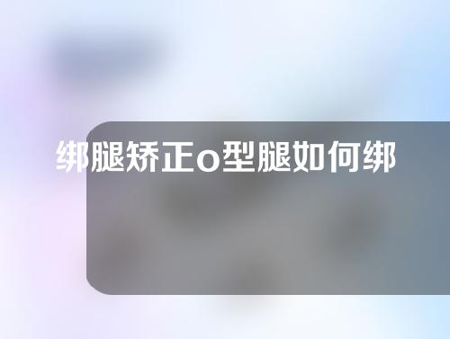 绑腿矫正o型腿如何绑