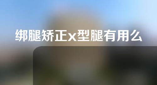 绑腿矫正x型腿有用么