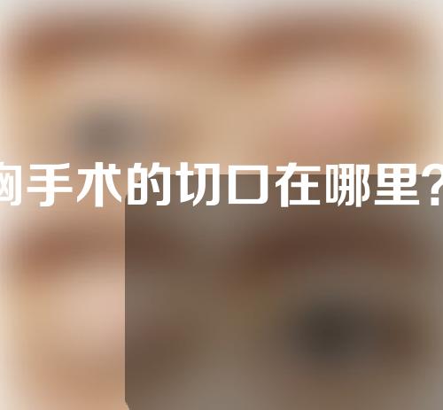 缩胸手术的切口在哪里？缩胸手术注意事项？