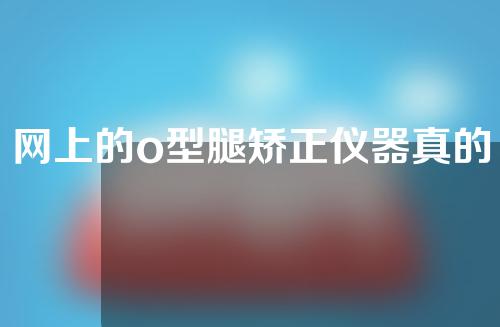 网上的o型腿矫正仪器真的有用吗