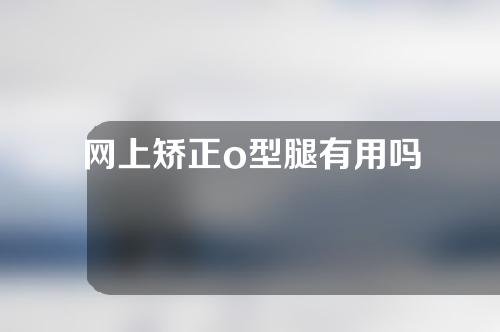 网上矫正o型腿有用吗