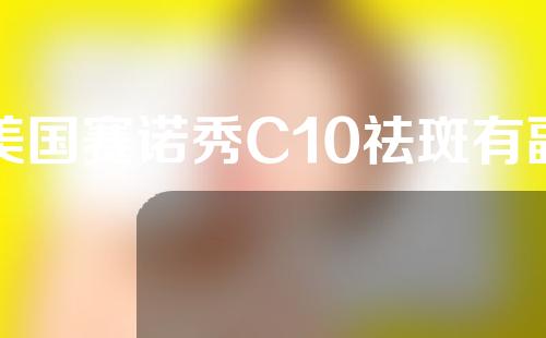 美国赛诺秀C10祛斑有副作用吗