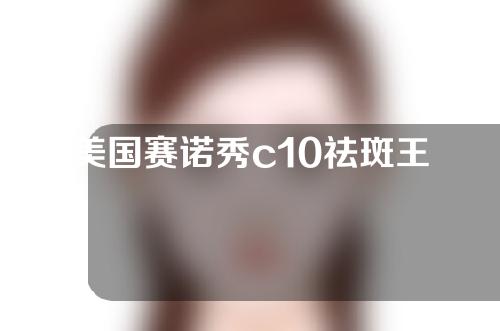 美国赛诺秀c10祛斑王