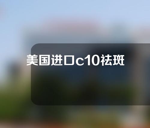 美国进口c10祛斑