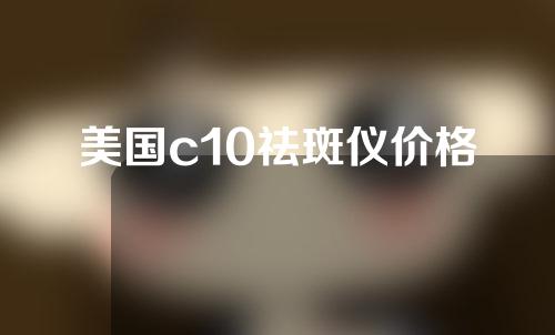 美国c10祛斑仪价格