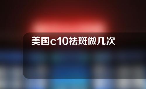 美国c10祛斑做几次