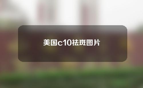 美国c10祛斑图片