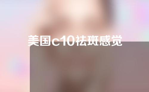 美国c10祛斑感觉