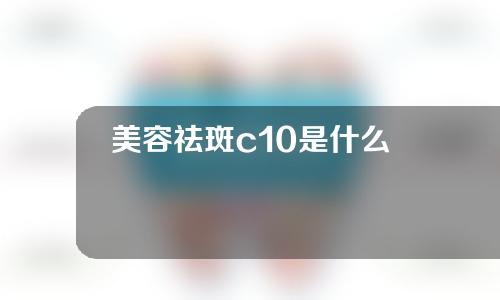 美容祛斑c10是什么