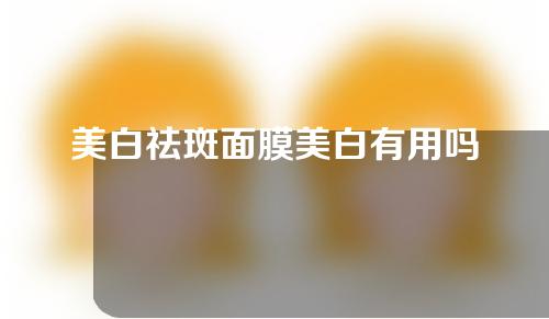 美白祛斑面膜美白有用吗