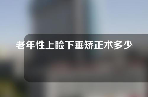 老年性上睑下垂矫正术多少钱