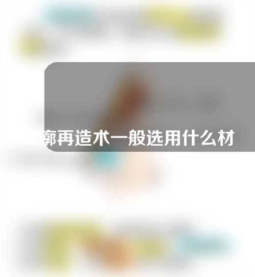 耳廓再造术一般选用什么材料？效果可以维持多久？