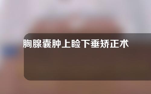 胸腺囊肿上睑下垂矫正术