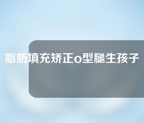 脂肪填充矫正o型腿生孩子会变形吗