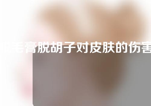 脱毛膏脱胡子对皮肤的伤害