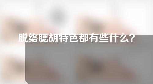 脱络腮胡特色都有些什么？