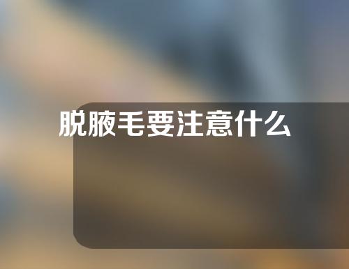 脱腋毛要注意什么