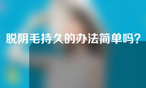 脱阴毛持久的办法简单吗？