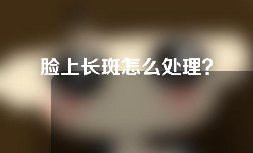 脸上长斑怎么处理？