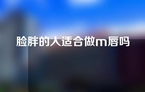 脸胖的人适合做m唇吗