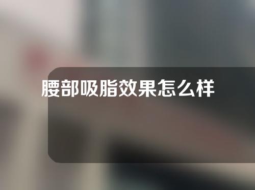 腰部吸脂效果怎么样