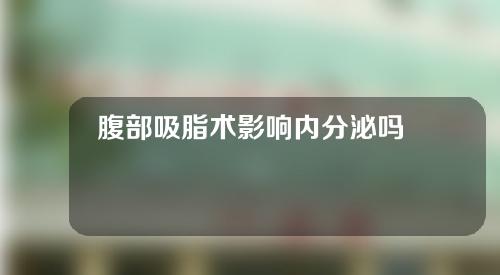 腹部吸脂术影响内分泌吗