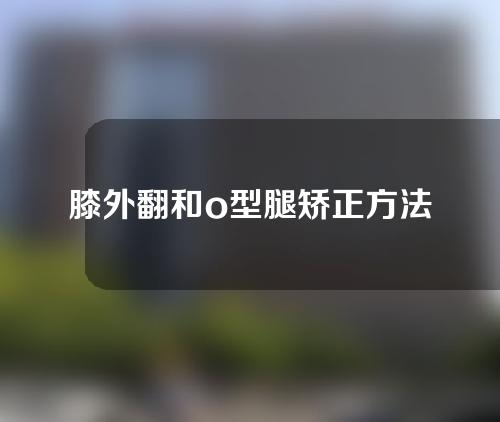 膝外翻和o型腿矫正方法
