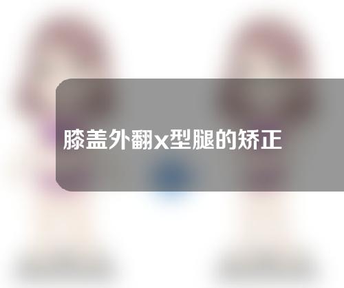 膝盖外翻x型腿的矫正